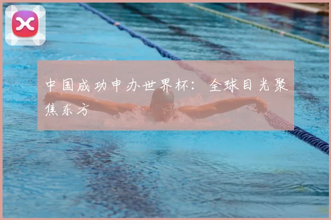 中国成功申办世界杯：全球目光聚焦东方
