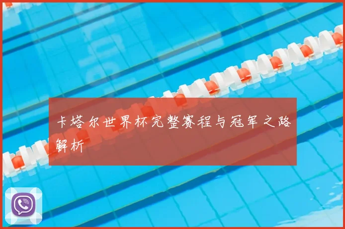 卡塔尔世界杯完整赛程与冠军之路解析
