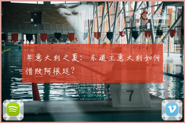 年意大利之夏:东道主意大利如何惜败阿根廷?