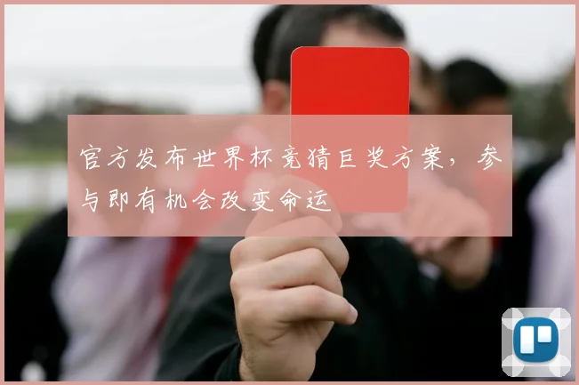 官方发布世界杯竞猜巨奖方案，参与即有机会改变命运